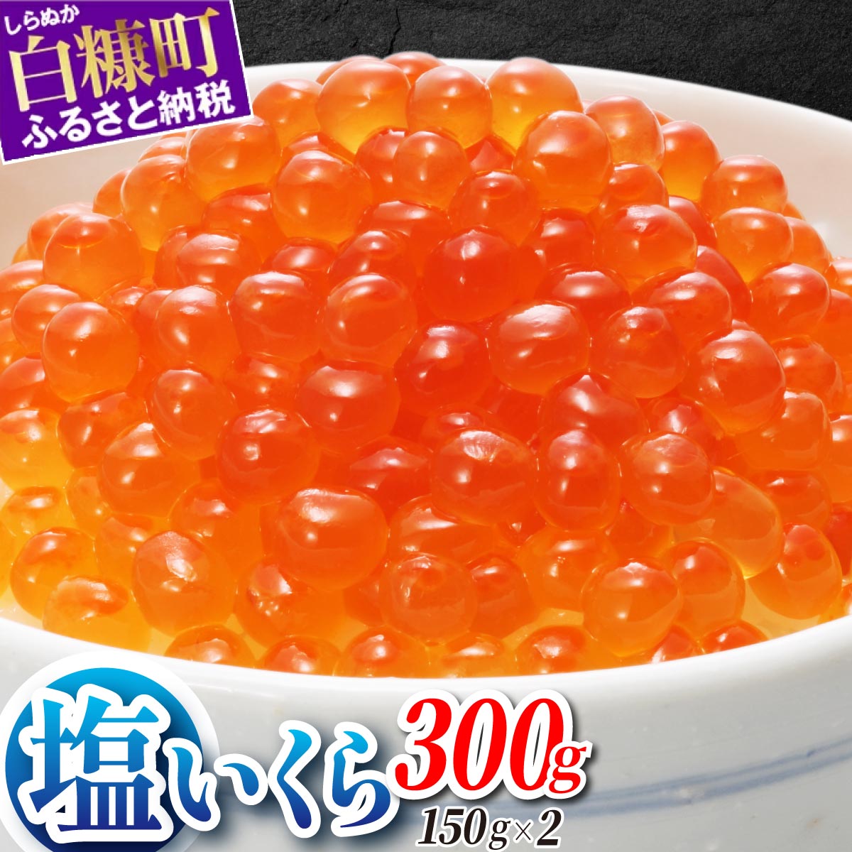 【ふるさと納税】本物の味を楽しむ 塩いくら 300g（150g×2） 海鮮 鮭卵 皆さまのお声で塩分量を調節 いくら好きな方も お子様からお年寄りまで みんなが楽しめる 減塩 塩イクラ 北海道 小分け ふるさと 人気 ランキング いくらの町 白糠町 ふるさと納税 いくら