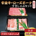 【ふるさと納税】【ギフト用】【常陸牛・ローズポークすきしゃぶセット(7~9人前)】 常陸牛 肩ロースすき焼き用 約780g ローズポークしゃぶしゃぶ用 約600g (ロース300g ばら300g) ( 茨城県共通返礼品・茨城県産 ) ブランド牛 茨城 国産 黒毛和牛 霜降り ブランド豚 冷凍