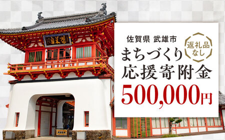 【応援寄附金】佐賀県武雄市 まちづくり応援寄附金 返礼品なし（500,000円分）[UZZ111]