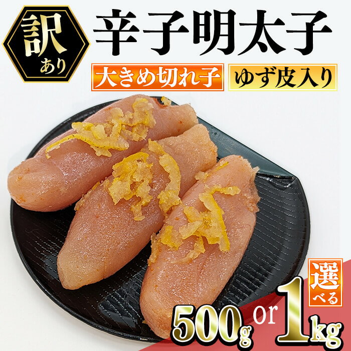 【ふるさと納税】＜容量を選べる！＞＜訳あり・切れ子＞辛子明太子 ゆず皮入り 切大 (500g or 1kg) 大きめサイズの切子明太子 明太子 めんたいこ 大きめサイズ きれだい 切れ子 ごはんのお供 ご飯 お供 ゆず皮 柚子皮 冷凍＜離島配送不可＞【ksg1913・ksg1914】【E2C】