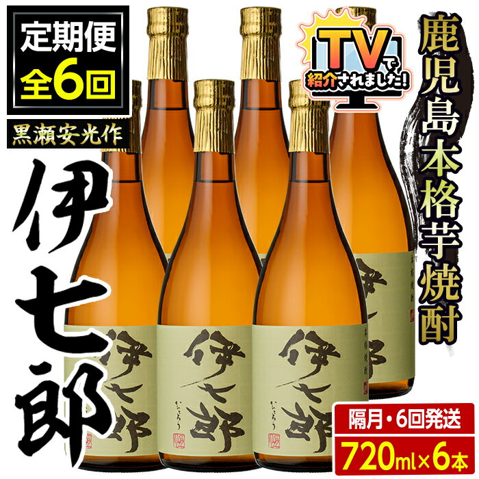 【ふるさと納税】＼テレビで紹介されました！／＜定期便・全6回(隔月)＞鹿児島本格芋焼酎「伊七郎」黒瀬安光作(計36本・720ml×6本×6回)国産 芋焼酎 いも焼酎 お酒 セット 限定焼酎 アルコール 父の日 贈答用 ギフト【海連】akn016-16