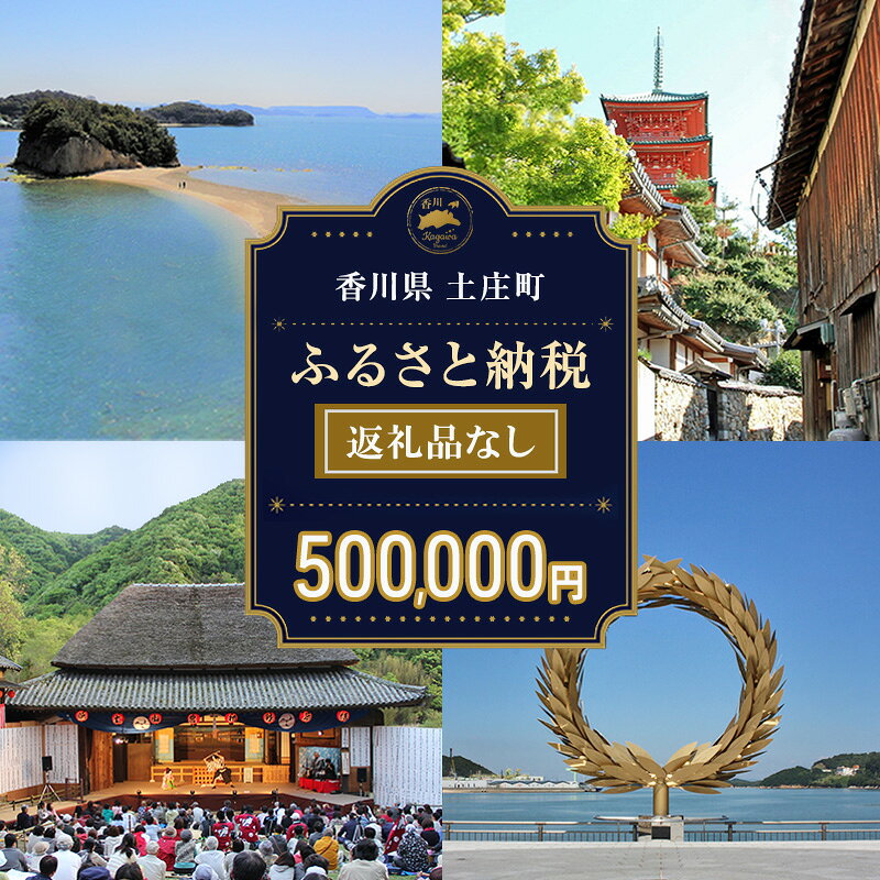 【ふるさと納税】寄附 寄附のみ 返礼品なし 500,000円 小豆島 ふるさと納税 納税 応援寄附 使い道が選べる 使い道 福祉 教育 環境 地域振興 まちづくり 自治体におまかせ 応援 支援 自治体支援 寄付 寄付金 寄附金 ふるさと 香川県土庄町 香川県 土庄町