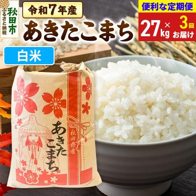 ふるさと納税 秋田市 定期便3ヶ月 あきたこまち27kg 白米 令和7年|15_kml-112703h