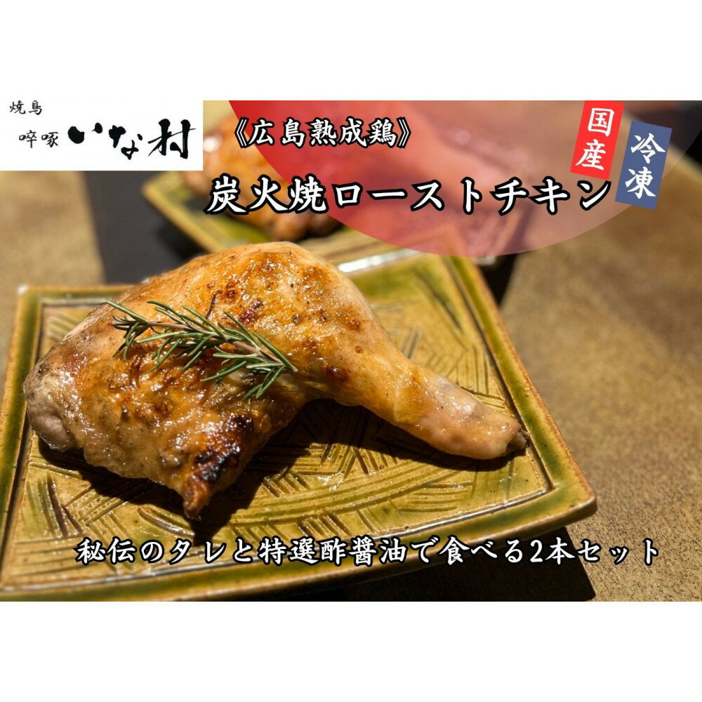 【ふるさと納税】【広島熟成鳥使用】炭火焼ローストチキン 秘伝のタレと特選酢醤油で食べる2本セット（調理済み）＜焼き鳥啐啄いな村＞