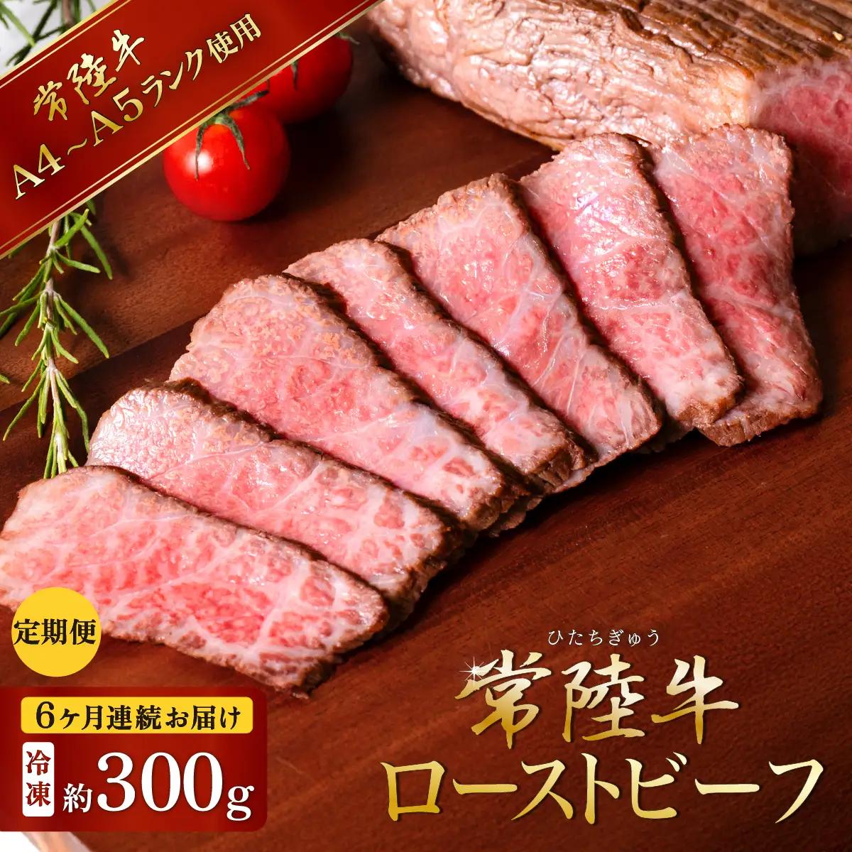 ローストビーフ 300g 6ヶ月 定期便 常陸牛 A4 ～ A5 ローストビーフ