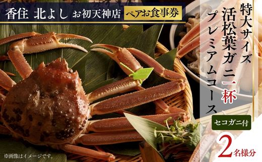 【ふるさと納税】香住 北よし お初天神店 お食事券 【2名様分】【活松葉ガニプレミアム1杯コース（背子ガニ(香箱ガニ)付き）】提供期間：2025年11月15日～2026年3月31日（水曜日、年末年始、お盆除く） 松葉ガニ 蟹 かに チケット 食事 コース料理 大阪 秋・冬料理 送料無料