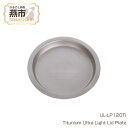 【ふるさと納税】 Titanium Ultra Light Lid Plate (UL-LP120Ti)【 チタン 皿 プレート キャンプ アウトドア BBQ フィッシング 登山 トレッキング ギフト日本製 新潟県 燕市 燕三条 】