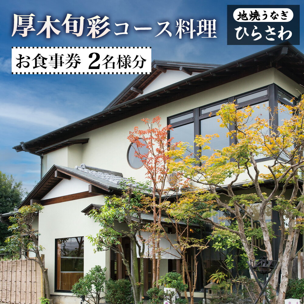 【ふるさと納税】地焼うなぎひらさわ　厚木旬彩コース料理　お食事券（2名様分） ／ 地元農家 新鮮野菜 あつぎ豚 旬 味覚 風土 心温まる 送料無料 神奈川県