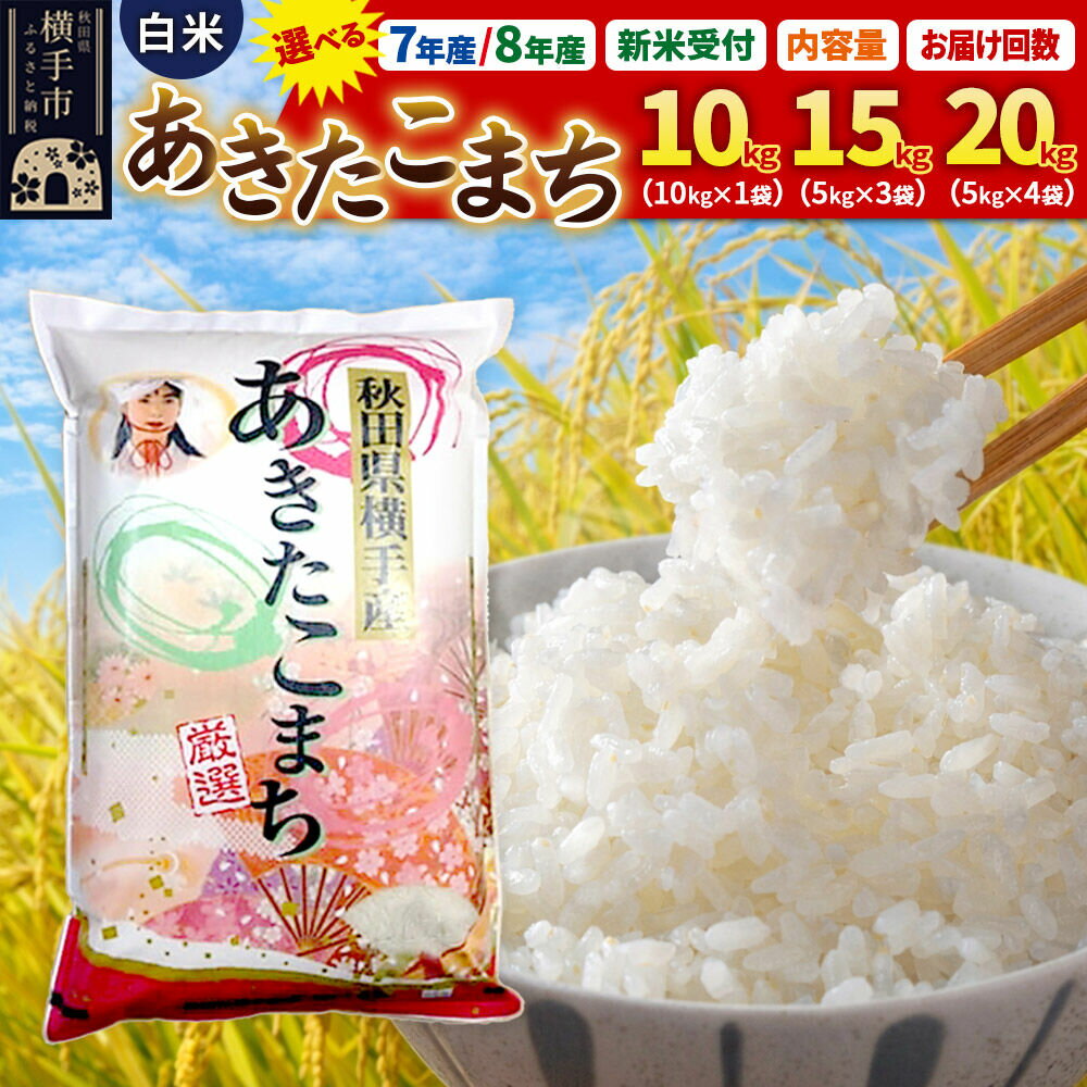 【ふるさと納税】米 あきたこまち 精米 白米【選べる R7年産／R8年産 新米受付×容量×お届け回数】あきたこまち 10kg（10kg×1袋）／15kg（5kg×3袋）／20kg（5kg×4袋）定期便 秋田県 横手市 [新米 先行予約 選べる 令和8年]