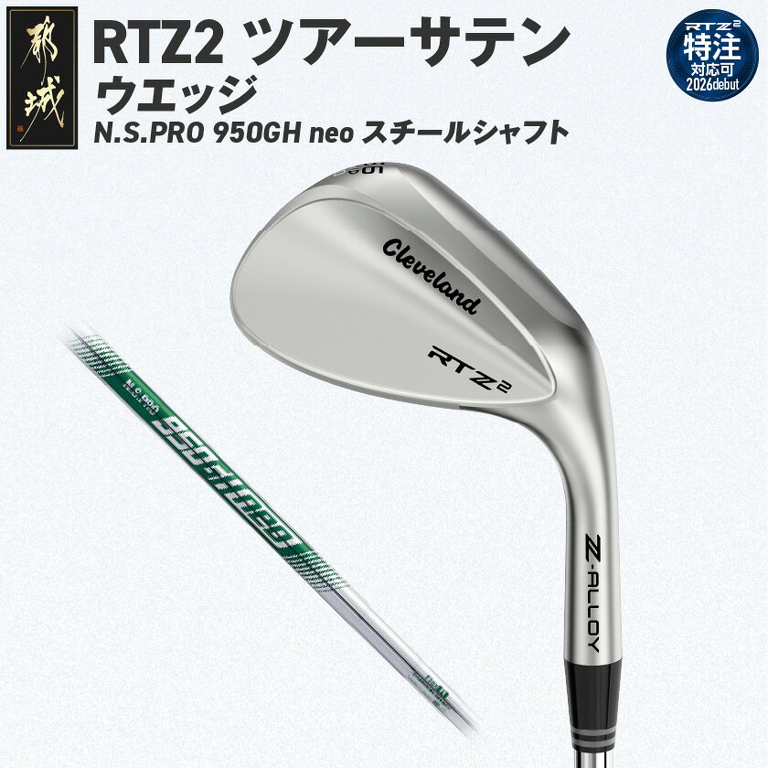 【ふるさと納税】クリーブランドゴルフ RTZ2 ツアーサテン ウエッジ N.S.PRO 950GH neo スチールシャフト≪2026年モデル≫ - ダンロップ クリーブランド RTZ2 ツアーサテン ウエッジ N.S.PRO 950GH neo 右利き用/左利き用 特注対応 送料無料 SKU-C749【宮崎県都城市】