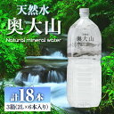 【ふるさと納税】天然水奥大山(2L×6本入り×3箱・計18本)国産 鳥取県 鳥取県産 大山 奥大山 天然水 水 軟水 ミネラルウォーター ミネラルバランス 山地 ペットボトル 贈り物 ギフト 贈答品【sm-CB001】【江府町地域振興】