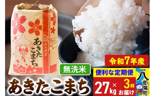 《定期便3ヶ月》 あきたこまち 27kg【無洗米】令和7年産 秋田県産 こまちライン [こまちライン あきたこまち ブランド米 お米 白米 精米 無洗米 米どころ 秋田 秋田県産]