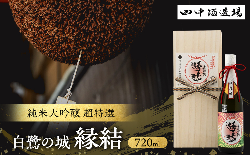 日本酒 純米大吟醸 白鷺の城 超特選 縁結 720ml 四合瓶 田中酒造場 山田錦 受賞酒 地酒 清酒 お酒 ギフト プレゼント お歳暮 家飲み 晩酌 兵庫県 姫路市