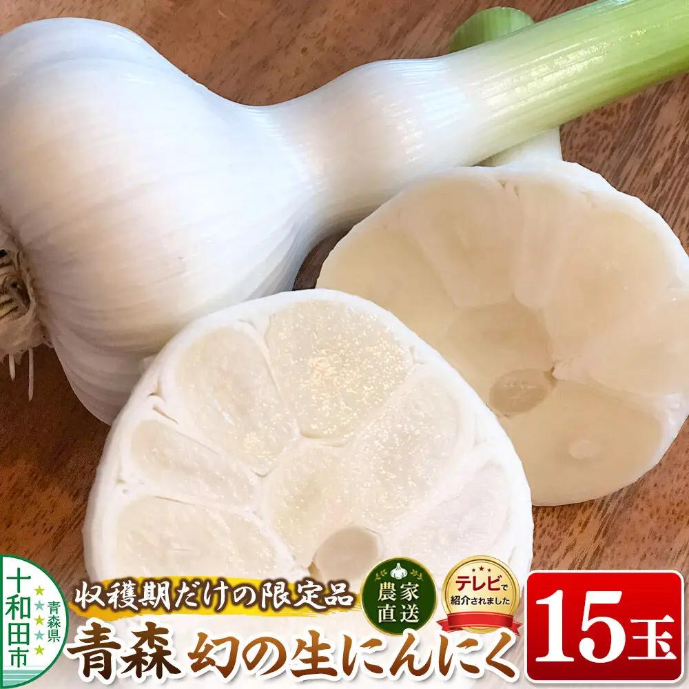 先行受付【テレビ紹介】青森 幻の生にんにく15玉（農家直送・収穫期だけの限定品） 青森にんにくファーム