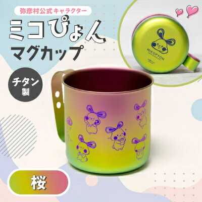 【ふるさと納税】ミコぴょん チタン製マグカップ 桜_ゆるきゃら マスコットキャラクター ゆるキャラグッズ 丈夫 錆びにくい 贈答品 プレゼント ギフト カラフル かわいい 新潟県 弥彦村【1448395】