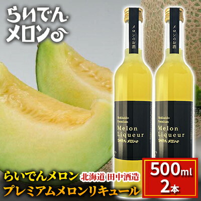 【ふるさと納税】らいでんメロン プレミアムメロンリキュール 500ml 2本 北海道 田中酒造　 お酒 洋酒 果汁 贅沢 芳醇 滑らか 舌触り フルーツ 食前酒 デザート酒