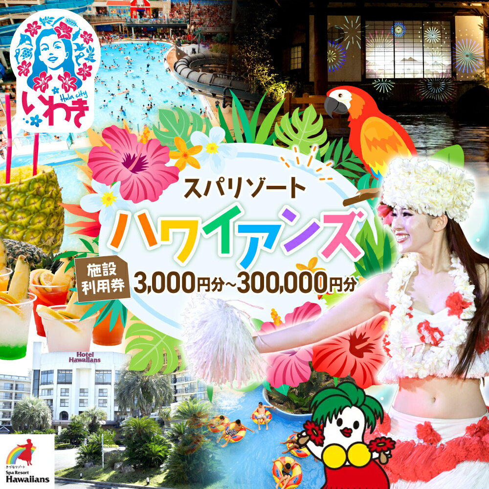 【ふるさと納税】スパリゾート ハワイアンズ 選べる 施設利用券 3,000円分 〜 300,000円分(3,000円分×100枚) チケット 利用チケット 入場券 宿泊代 ホテルハワイアンズ モノリスタワー ウイルポート フラダンス レジャー 常磐ハワイアンセンター 観光 旅行 福島県 いわき市