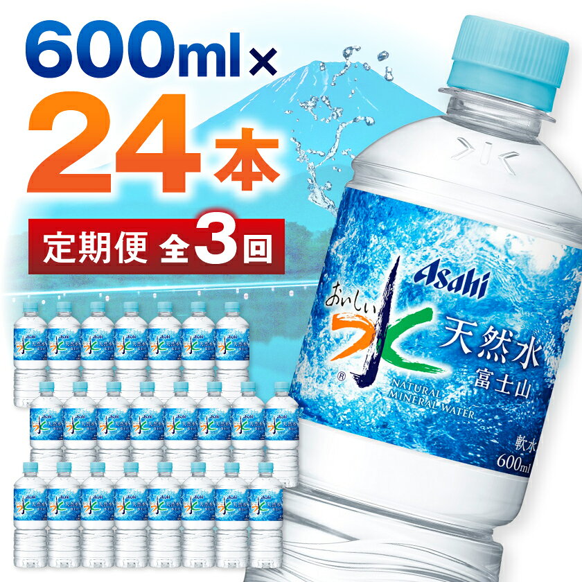 【ふるさと納税】【毎月定期便】【3か月お届け】「おいしい水」 天然水 富士山 600ml【24本入】アサヒ飲料全3回_ 水 定期便 ミネラルウォーター ウォーター ミネラル 飲料 メーカー ドリンク ベビー 防災 キャンプ アウトドア 山梨市 【4053314】
