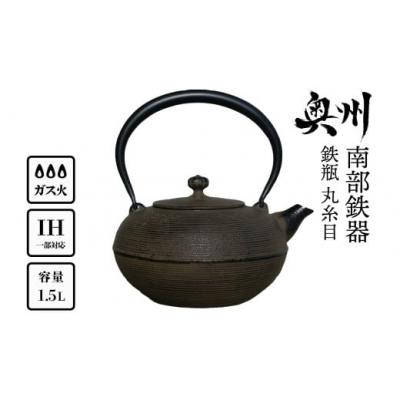 ふるさと納税 奥州市 南部鉄器 鉄瓶 丸糸目 1.5L(3〜4人用 ) 直火対応 伝統工芸 ケトル [Y0116]