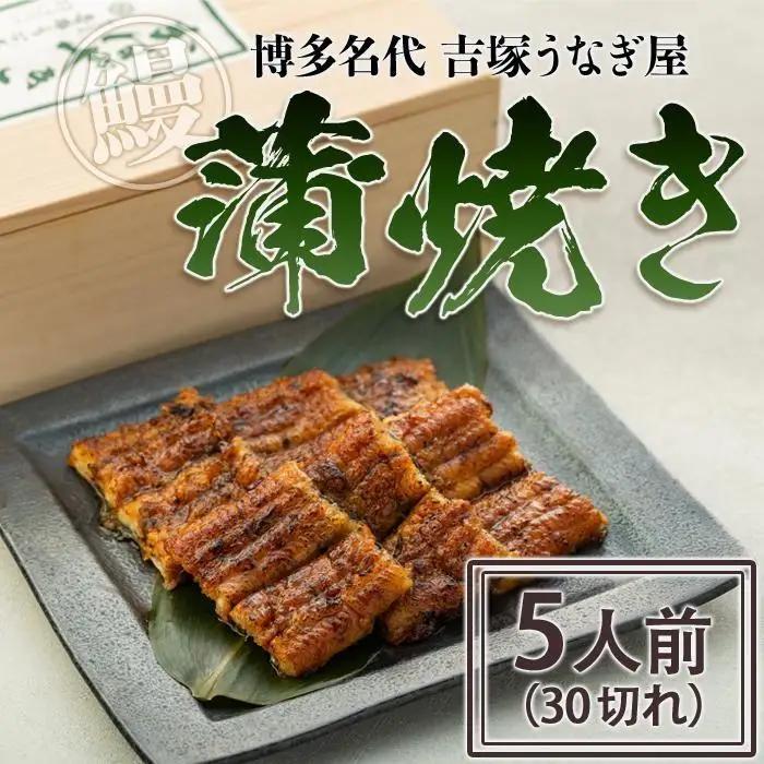 うなぎの蒲焼 5人前 30切れ セット 詰め合わせ 博多名代 吉塚うなぎ屋 国産 うなぎ 鰻 ウナギ 蒲焼き ギフト プレゼント 惣菜 和食 ご飯のお供 博多 福岡 福岡市