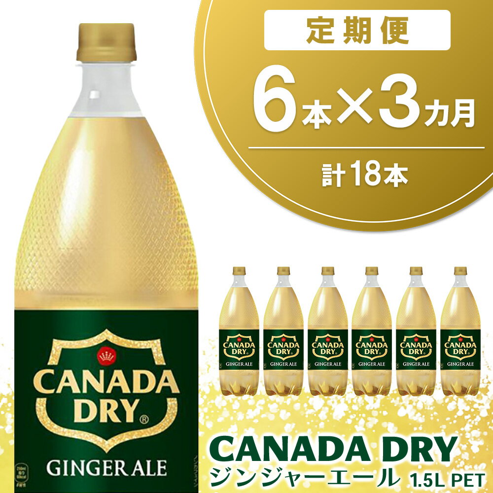 【ふるさと納税】【3カ月定期便】カナダドライ ジンジャーエール 1.5L (6本×3回) 計18本【ジンジャー 炭酸飲料 炭酸 1.5L 1.5リットル ペットボトル ペット シャンディガフ 刺激 気分爽快 イベント】K090550