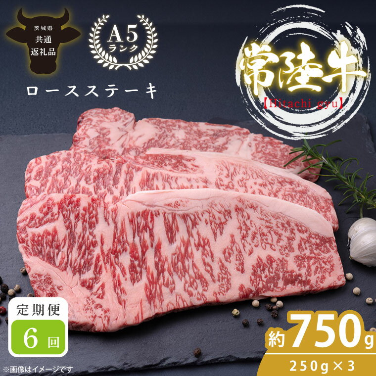 【ふるさと納税】【定期便特別価格】【6回定期便】最高級A4.A5ランク 常陸牛ロースステーキ750g（250g×3）×6回【人気肉 お肉 牛肉 和牛 黒毛和牛 国産黒毛和牛 ロース肉 ステーキ 国産牛 焼肉 焼き肉 バーベキュー BBQ A5 ブランド牛】(CR111)
