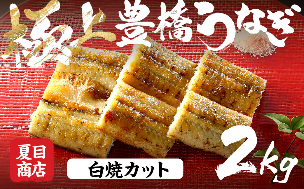 
                  極上 豊橋うなぎ 白焼 カット 2kg 夏目商店 国産 人気 うなぎ蒲焼 うなぎ蒲焼 選べる お届け時期 鰻 うなぎ unagi ウナギ 蒲焼 長蒲焼 国産うなぎ 上 特上 年内お届け 年内発送 年内発送 贈答 ギフト お歳暮 プレゼント お祝い 誕生日 土用の丑の日 愛知県 豊橋市
                
