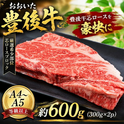 【ふるさと納税】【A4～A5】【厳選希少部位】おおいた豊後牛芯ロースブロック 約600g(300g×2p)【配送不可地域：離島】【1764428】