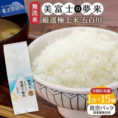 ふるさと納税 富士吉田市 令和6年産 無洗米 精米1合×15個セット 真空パック『美富士の夢来五百川』 小分けパック | 