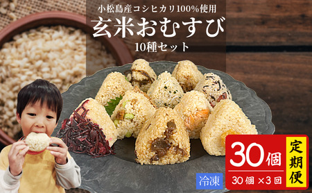定期便 玄米おむすび 10種セット 30個×3回 国産 冷凍 おにぎり おにぎり おにぎり おにぎり おにぎり