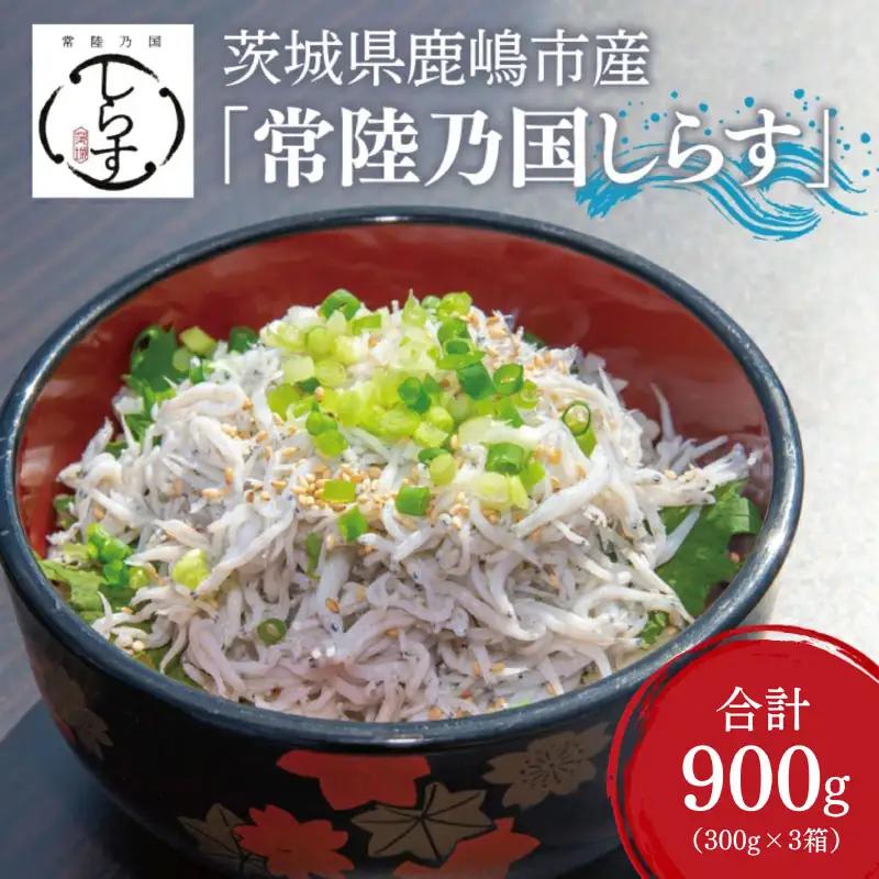 【 しらす 】 釜揚げしらす 900g (300g×3箱) 「常陸乃国しらす」 ブランド