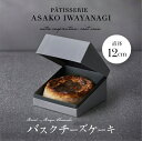 【ふるさと納税】PATISSERIE ASAKO IWAYANAGI 特製 バスクチーズケーキ 直径12cm 濃厚 チーズケーキ スイーツ デザート 洋菓子 ケーキ お取り寄せ グルメ ギフト プレゼント 贈り物 誕生日 記念日 お祝い バスチー アサコイワヤナギ