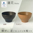 【ふるさと納税】 木の器 お椀 《盧花 Roka》 1個 工芸 作家 食器 汁椀 欅 漆 工芸品 伝統 工芸 人気 ランキング おすすめ お中元 お歳暮 ギフト 小松市 こまつ 石川県 ふるさと 故郷 納税 023010【ホオリ】