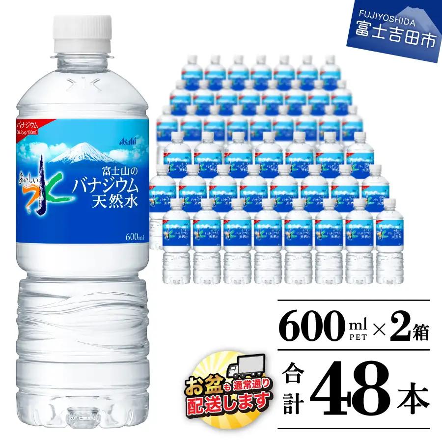 「アサヒ おいしい水 」 富士山のバナジウム天然水 2箱(48本入）PET600ml ペットボトル 24本×2 ミネラルウォーター バナジウム 飲料 備蓄 防災 ストック 防災グッズ 保存 