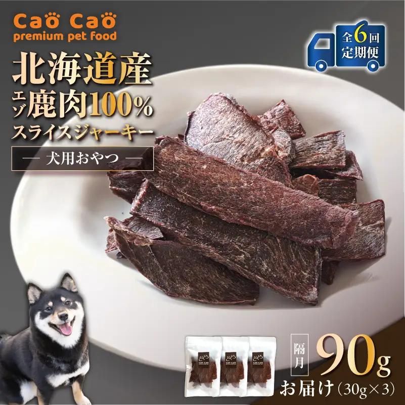 【 全6回 定期便 】Cao Cao エゾ鹿肉 100% スライス ジャーキー 90g（ 30g × 3袋 ） T035-T09-01 ペット用品