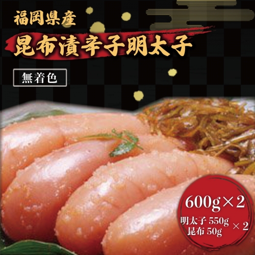 昆布漬辛子明太子（無着色）　600g×2 ／ めんたいこ たらこ こんぶ 加工品 福岡県 特産　FZ006