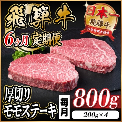 【毎月定期便】飛騨牛 厚切りモモステーキ定期便 800g【冷蔵便】赤身ステーキ 全6回【配送不可地域：離島】【4056988】