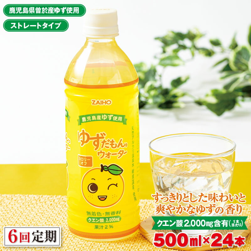 【ふるさと納税】＜定期便・全6回(連続)＞ゆずドリンク 500ml 24本 ペットボトル ゆずだもん。 ウォーター ストレートタイプ カロリーオフ 無着色 無香料 クエン酸 含有 鹿児島 産 柚子 天然アルカリ温泉水 使用 ゆず果汁 2％配合 定期便【財宝】