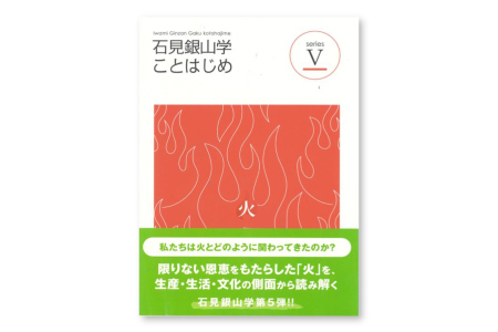 書籍「石見銀山 概説書：石見銀山学ことはじめⅤ」【本 書籍 世界遺産 石見銀山 歴史 遺跡 シリーズ 5巻 1冊 火 産業 信仰 暮らし 生活 調査研究 歴史書 解説書 資料 島根県 大田市】