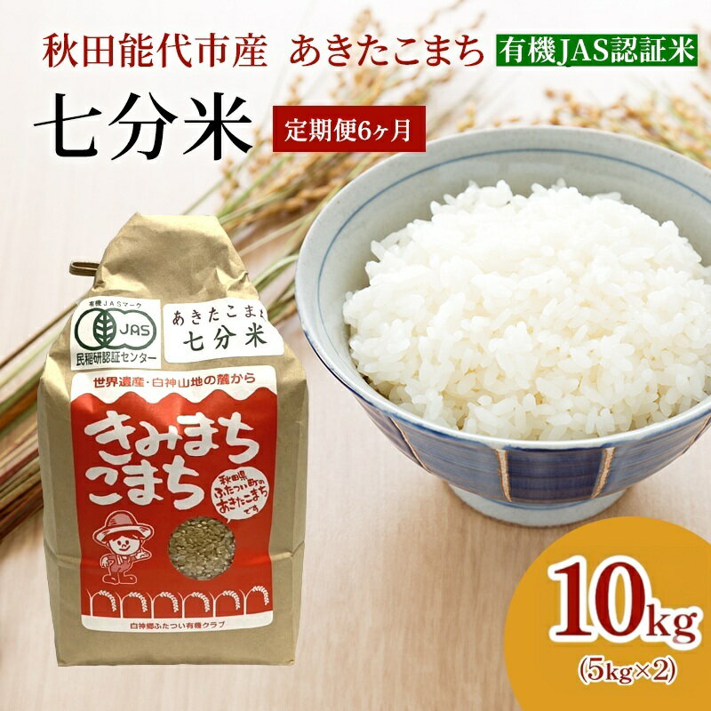 【ふるさと納税】《定期便6ヶ月》【七分米】JAS有機米 きみまちこまち 10kg 秋田県産 あきたこまち 令和7年産　お届け：初回発送は寄附金のご入金確認の翌月中旬頃にお届けします。以降、毎月中旬頃6ヶ月連続でお届けします。