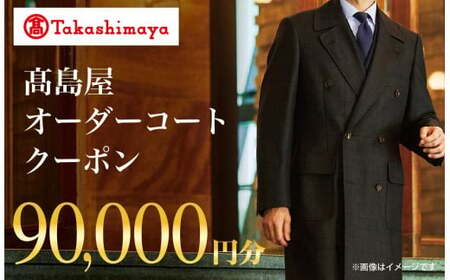 【高島屋選定品】 高島屋 オーダーコート クーポン （90,000円分）〈高島屋〉［FG005］