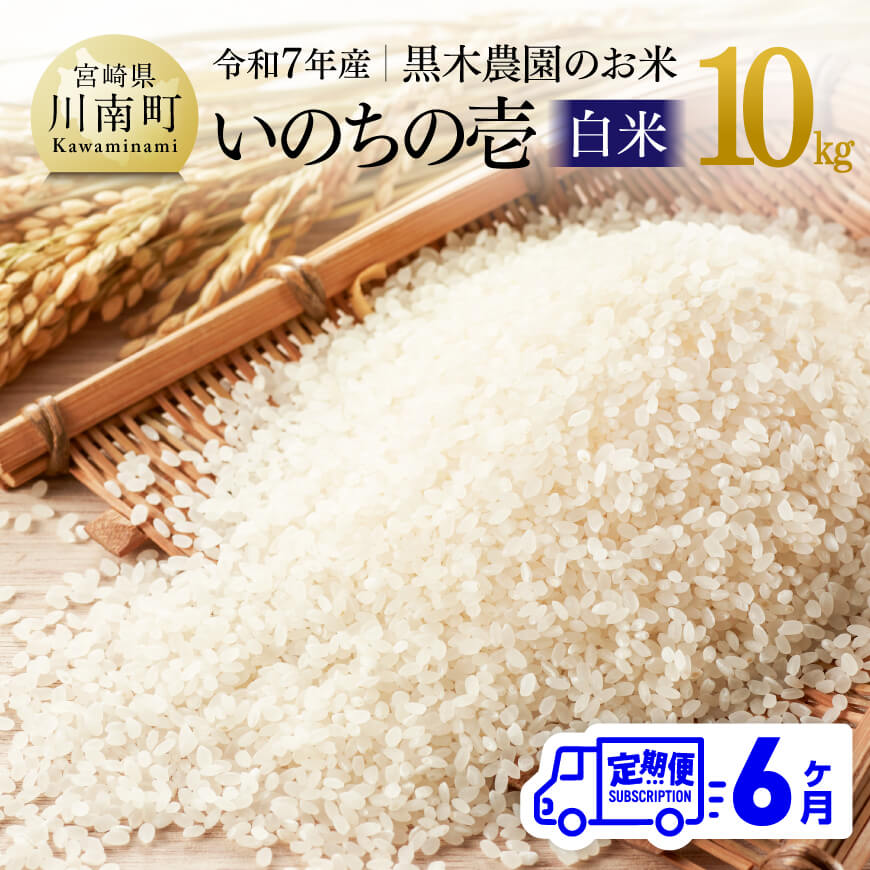 【ふるさと納税】【6ヶ月定期便】【令和7年産】宮崎県産米 黒木農園のお米「いのちの壱(白米)」10kg - 米 お米 白米 国産 九州産 宮崎県産 いのちのいち おにぎり 宮崎県 川南町 送料無料 C03224t6