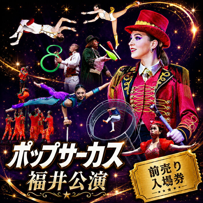 【ふるさと納税】【期間限定】 ポップサーカス 福井公演 チケット 前売り入場券（大人or 子ども：3歳～高校生まで） / チケット 福井県越前市 サーカス (18209)