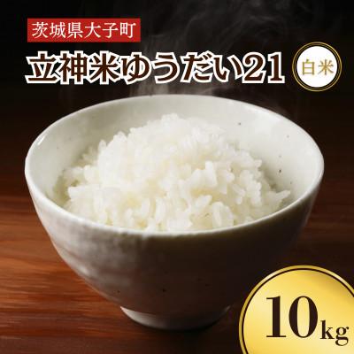 ふるさと納税 大子町 立神米ゆうだい21(白米)10kg 令和7年産 新米【谷田部農産】産地直送
