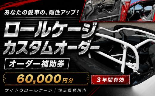 サイトウロールケージ オーダー 補助券 60,000円分 | 車 カスタム ロールバー ロールケージ 充当券 クーポン チケット オーダーメイド 剛性アップ 自動車 スポーツカー 趣味 パーツ サーキット 走行会 レース 車用品 カー用品 愛車 オリジナル パイプ メンテナンス 横転 乗員保護 頑丈 剛健 強度 安全 対策 部品 事故 予防 衝撃 強く 耐性 改造 埼玉県 桶川市
