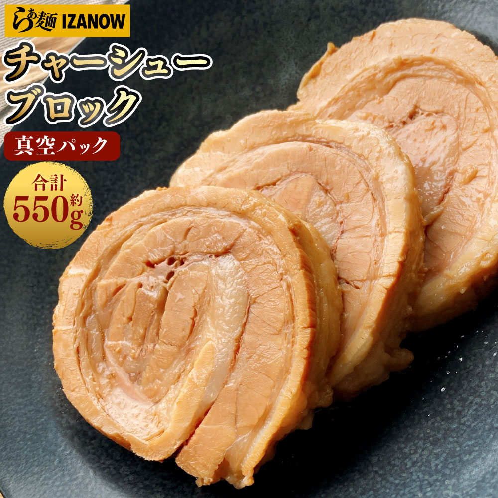 【ふるさと納税】らぁ麺 IZANOW チャーシュー ブロック 約550g（冷凍）真空パック 叉焼 豚バラ肉 豚バラ 豚肉 肉 惣菜 簡単調理 温めるだけ ラーメン屋 お取り寄せ 静岡県 菊川市 送料無料