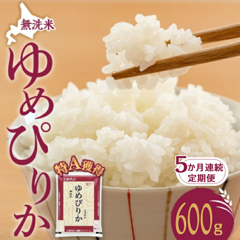 【ふるさと納税】5ヵ月 定期便 無洗米 北海道 ゆめぴりか600g（ホクレン米）特A 獲得 白米 お取り寄せ ごはん 道産米 ブランド米 600グラム お米 ご飯 米 北海道米 送料無料 北海道 芦別市