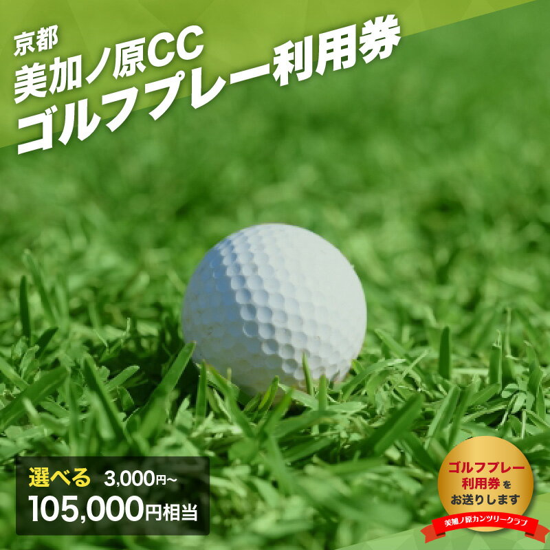 【ふるさと納税】美加ノ原カンツリークラブ ゴルフプレー利用券 選べる金額（3,000円相当～105,000円相当) 美加ノ原カンツリークラブ ゴルフ 利用券 チケット 絶景 恭仁宮跡 兵陸地 平坦コース ゴルフ場 GOLF 京都府 木津川市