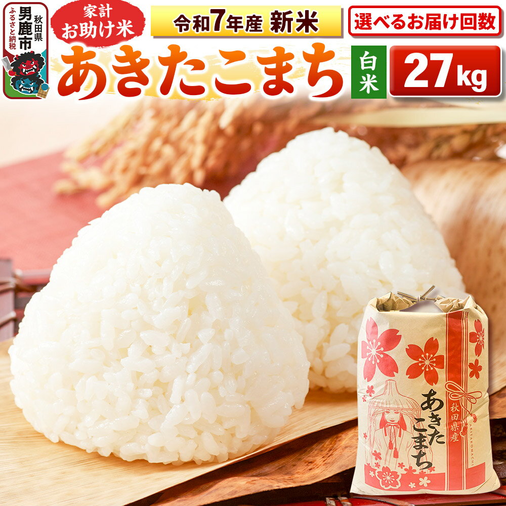 【ふるさと納税】《令和7年産 新米》【白米】家計お助け米 あきたこまち 27kg 秋田県 男鹿市 こまちライン【選べるお届け回数】