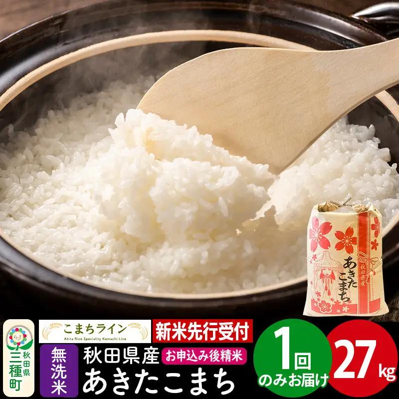 《新米》【無洗米】あきたこまち 一等米 27kg 秋田県産 令和8年産 こまちライン